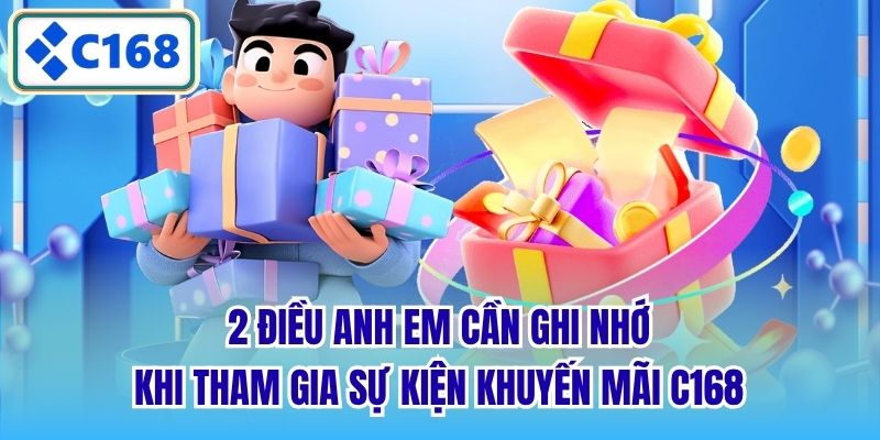 2 điều anh em cần ghi nhớ khi tham gia sự kiện khuyến mãi C168