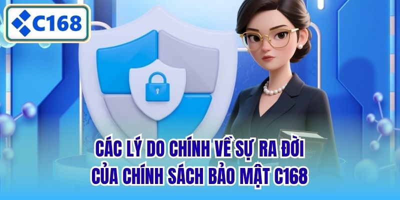 Các lý do chính về sự ra đời của chính sách bảo mật C168