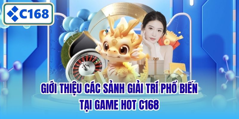 Giới thiệu các sảnh giải trí phổ biến tại game hot C168