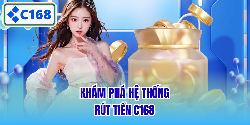Khám phá hệ thống rút tiền C168