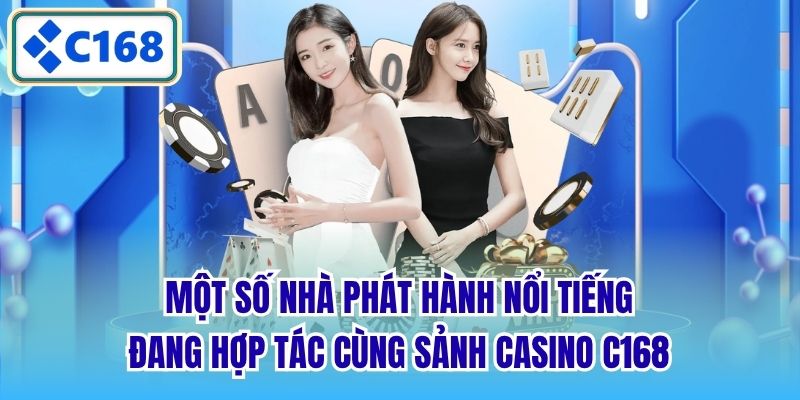 Một số nhà phát hành nổi tiếng đang hợp tác cùng sảnh Casino C168