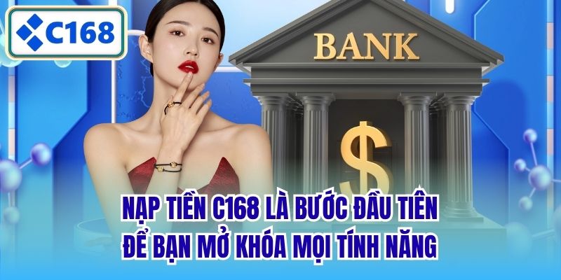Nạp tiền C168 là bước đầu tiên để bạn mở khóa mọi tính năng