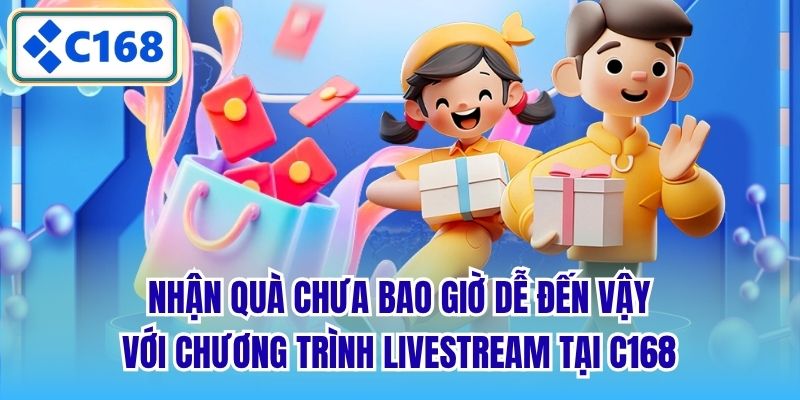 Nhận quà chưa bao giờ dễ đến vậy với chương trình Livestream tại C168