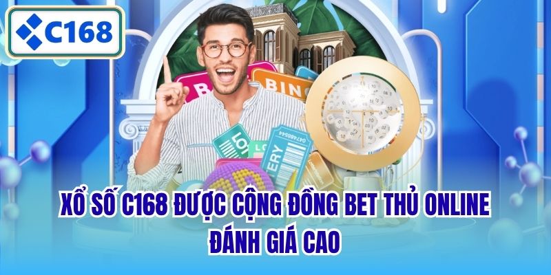 Xổ số C168 được cộng đồng bet thủ online đánh giá cao
